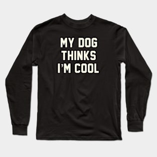 MY DOG THINKS IM COOL FUNNY SARCASTIC HUMOR NOVELTY PUPPY Long Sleeve T-Shirt